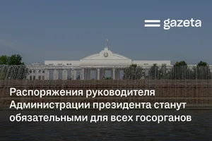 Распоряжения руководителя Администрации президента станут обязательными для всех госорганов