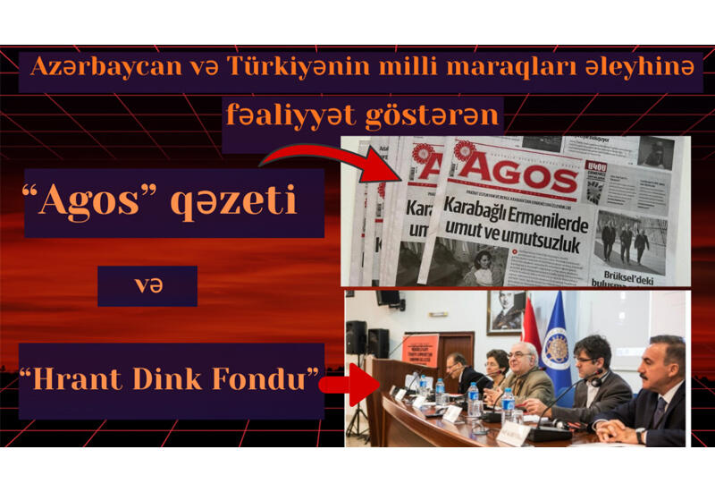 Azərbaycan və Türkiyənin milli maraqları əleyhinə fəaliyyət göstərən “Agos” qəzeti və “Hrant Dink Fondu”