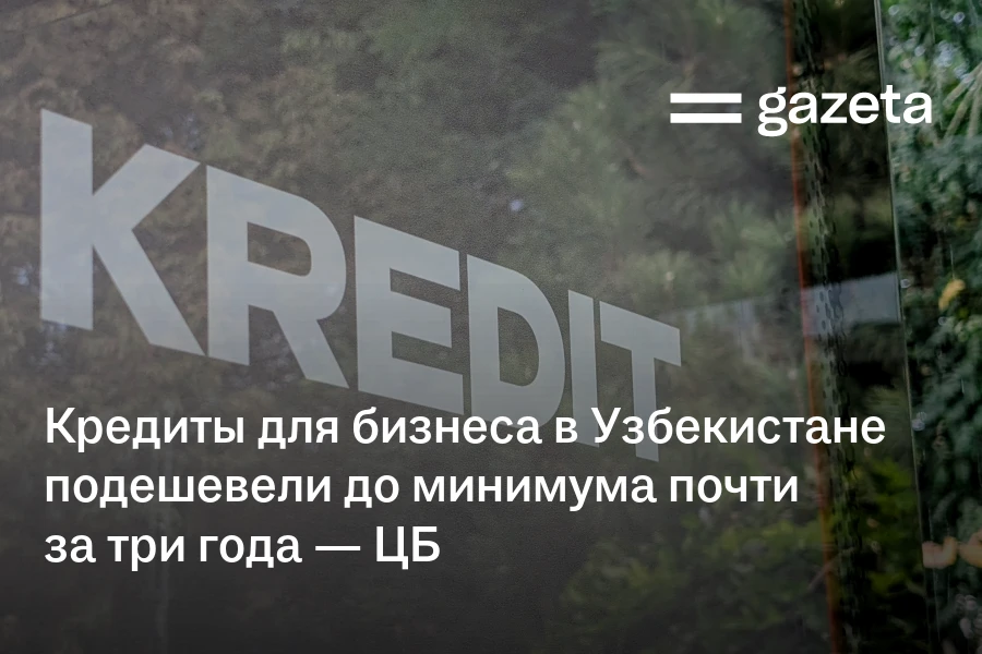 Кредиты для бизнеса в Узбекистане подешевели до минимума почти за три года — ЦБ