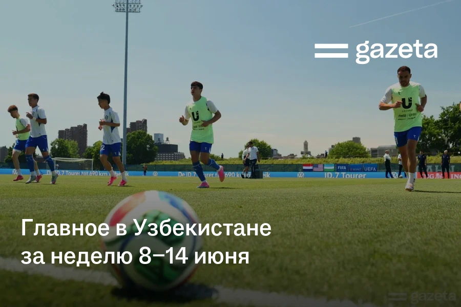 Главное в Узбекистане за неделю 8−14 июня