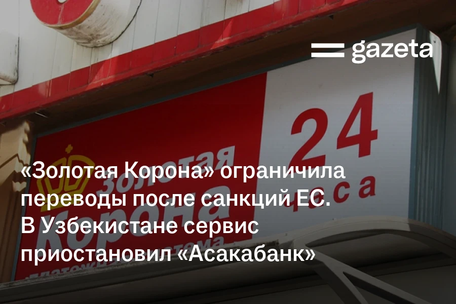 «Золотая Корона» ограничила переводы после санкций ЕС. В Узбекистане сервис приостановил «Асакабанк»